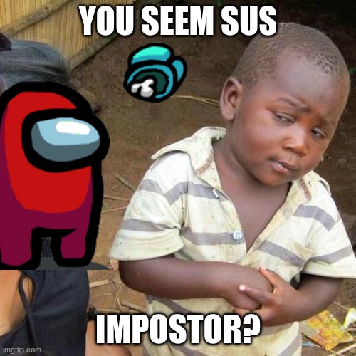 you're sus | YOU SEEM SUS; IMPOSTOR? | image tagged in memes,third world skeptical kid,among us | made w/ Imgflip meme maker