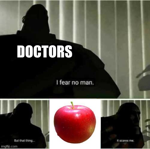 an apple a day keeps the doctor away | DOCTORS | image tagged in i fear no man | made w/ Imgflip meme maker