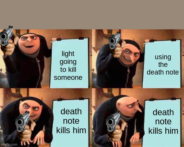 lights death in a nutshell | using the death note; light going to kill someone; death note kills him; death note kills him | image tagged in memes,gru's plan | made w/ Imgflip meme maker