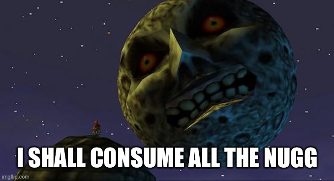 Majoras Mask Moon | I SHALL CONSUME ALL THE NUGGETS | image tagged in majoras mask moon | made w/ Imgflip meme maker