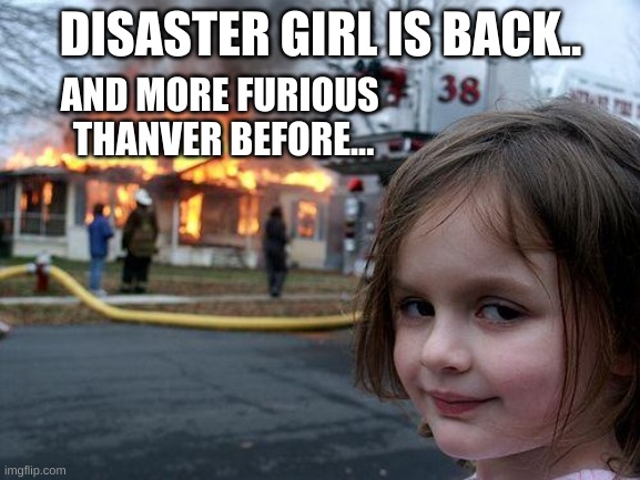 Disaster Girl | DISASTER GIRL IS BACK.. AND MORE FURIOUS 
THANVER BEFORE... | image tagged in memes,disaster girl | made w/ Imgflip meme maker