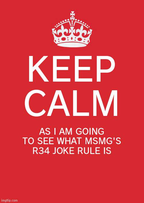 *Sweats nervously* | KEEP CALM; AS I AM GOING TO SEE WHAT MSMG'S R34 JOKE RULE IS | image tagged in memes,keep calm and carry on red,r34 | made w/ Imgflip meme maker