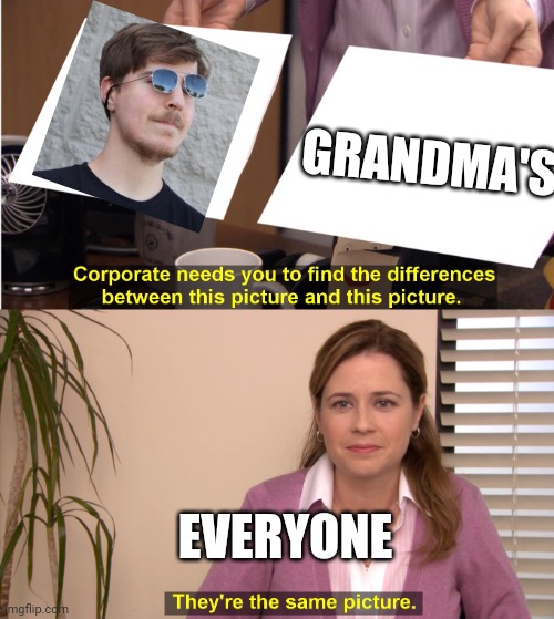 there the same image | GRANDMA'S; EVERYONE | image tagged in there the same image | made w/ Imgflip meme maker