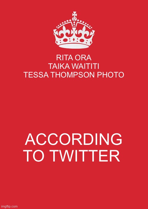 In the news |  RITA ORA
TAIKA WAITITI
TESSA THOMPSON PHOTO; ACCORDING TO TWITTER | image tagged in memes,keep calm and carry on red | made w/ Imgflip meme maker