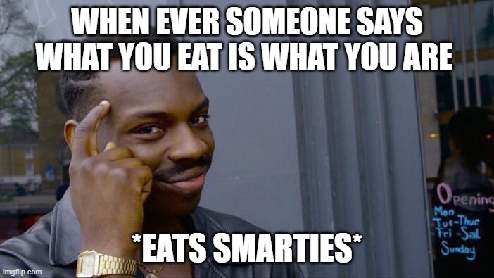 Roll Safe Think About It | WHEN EVER SOMEONE SAYS WHAT YOU EAT IS WHAT YOU ARE; *EATS SMARTIES* | image tagged in memes,roll safe think about it | made w/ Imgflip meme maker