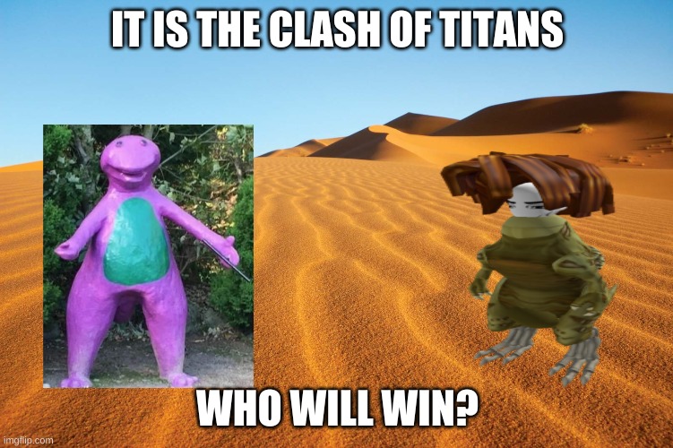 Dinsur vs Dinsur | IT IS THE CLASH OF TITANS; WHO WILL WIN? | image tagged in funny | made w/ Imgflip meme maker