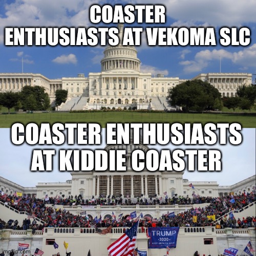 Roller Coaster Meme | COASTER ENTHUSIASTS AT VEKOMA SLC; COASTER ENTHUSIASTS AT KIDDIE COASTER | image tagged in u s capitol,memes,roller coaster memes,coaster enthusiasts,vekoma,vekoma slc | made w/ Imgflip meme maker