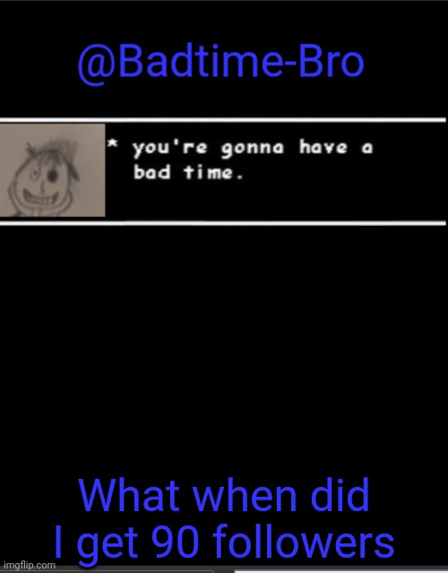 W H a t | What when did I get 90 followers | image tagged in badtime bro announcement template | made w/ Imgflip meme maker