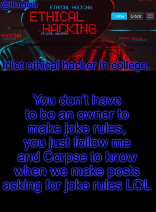 Illumina ethical hacking temp (extended) | You don’t have to be an owner to make joke rules, you just follow me and Corpse to know when we make posts asking for joke rules LOL | image tagged in illumina ethical hacking temp extended | made w/ Imgflip meme maker