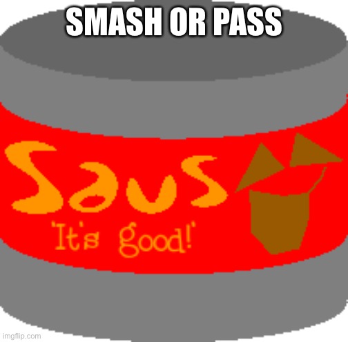Saus | SMASH OR PASS | image tagged in saus | made w/ Imgflip meme maker