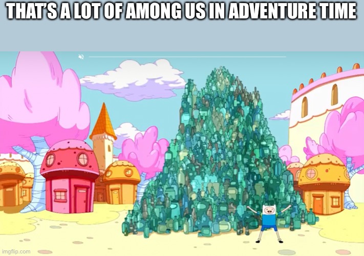 THAT’S A LOT OF AMONG US IN ADVENTURE TIME | made w/ Imgflip meme maker