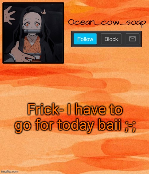 Soap demon slayer temp (ty sponge) | Frick- I have to go for today baii ;-; | image tagged in soap demon slayer temp ty sponge | made w/ Imgflip meme maker