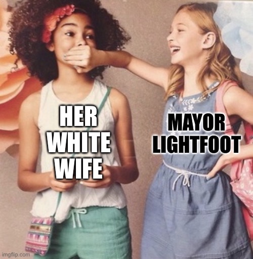 Cringe!! #MAGA | MAYOR LIGHTFOOT; HER WHITE WIFE | image tagged in white girl silencing black girl | made w/ Imgflip meme maker