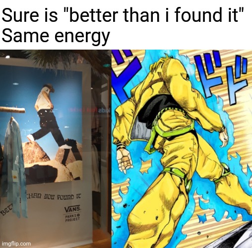Vans knew. |  Sure is "better than i found it"
Same energy | image tagged in jojo's walk,vans,jojo reference,memes,mall,same energy | made w/ Imgflip meme maker