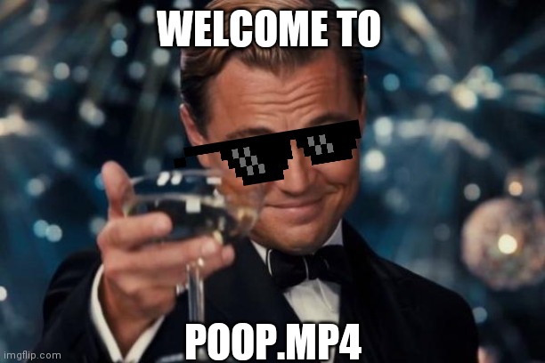 A kid friendly revision of one or my more controversial memes | WELCOME TO; POOP.MP4 | image tagged in memes,leonardo dicaprio cheers | made w/ Imgflip meme maker