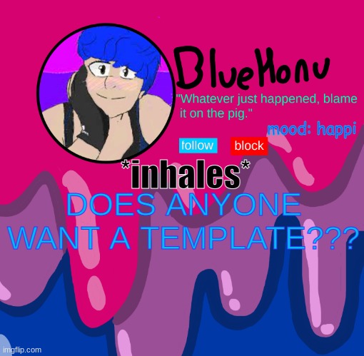 bluehonu announcement temp | mood: happi; *inhales*; DOES ANYONE WANT A TEMPLATE??? | image tagged in bluehonu announcement temp | made w/ Imgflip meme maker