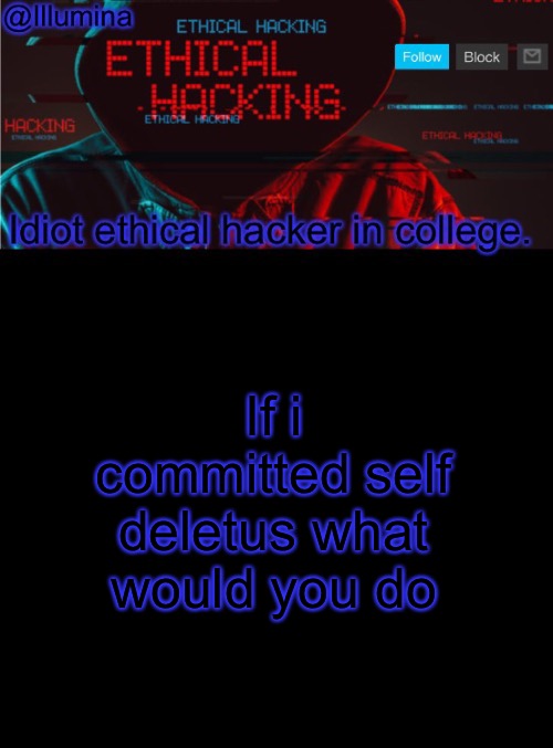 Prepare to do so in a few weeks or a month idk | If i committed self deletus what would you do | image tagged in illumina ethical hacking temp extended | made w/ Imgflip meme maker