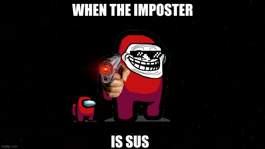 When The Imposter Is Sus - Imgflip