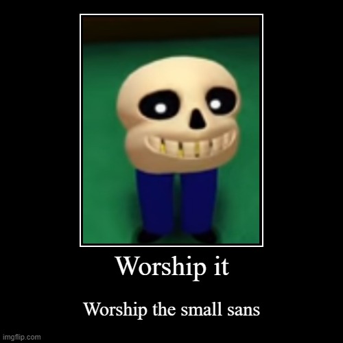 Worship this | image tagged in demotivationals,tiny sans,undertale,sans,worshup,cursed image | made w/ Imgflip demotivational maker