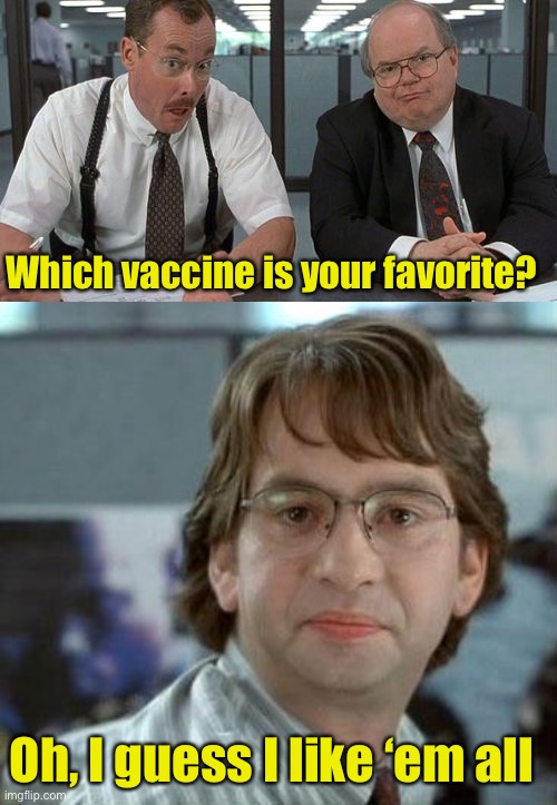 When you hate shots, but required to get the vaccine to keep your job | Which vaccine is your favorite? Oh, I guess I like ‘em all | image tagged in memes,the bobs,disappointed michael bolton office space,vaccines | made w/ Imgflip meme maker