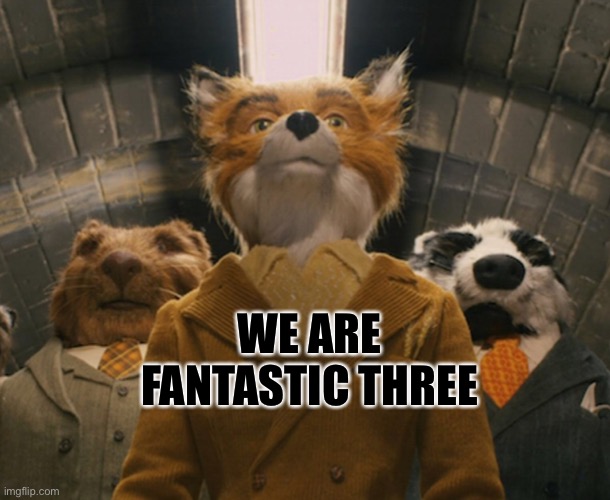 Fantastic Mr.Fox | WE ARE FANTASTIC THREE | image tagged in mrfox,foxy | made w/ Imgflip meme maker