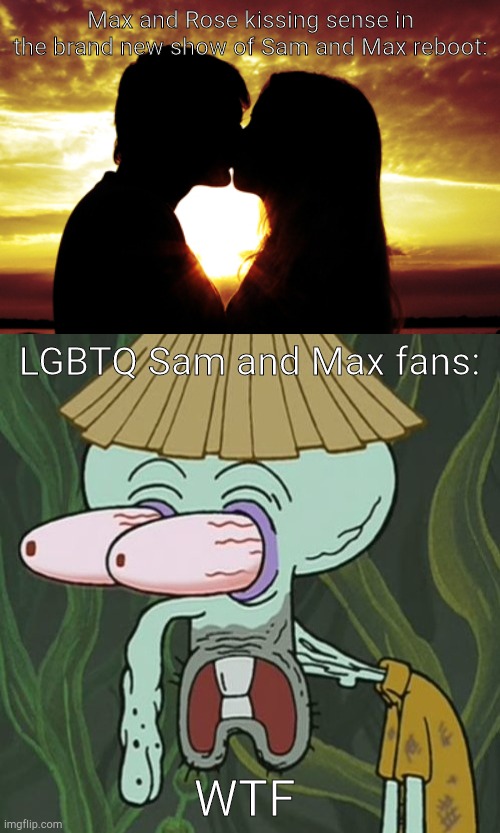 What will happen when Max kiss Rose in the reboot | Max and Rose kissing sense in the brand new show of Sam and Max reboot:; LGBTQ Sam and Max fans:; WTF | image tagged in kissing,sam and max,straight,reboot,cartoons,romance | made w/ Imgflip meme maker