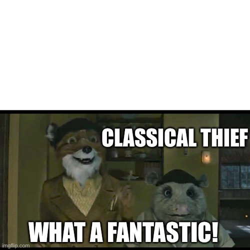 There’s a Fire Fantastic Mr. Fox | CLASSICAL THIEF; WHAT A FANTASTIC! | image tagged in there's a fire fantastic mr fox | made w/ Imgflip meme maker