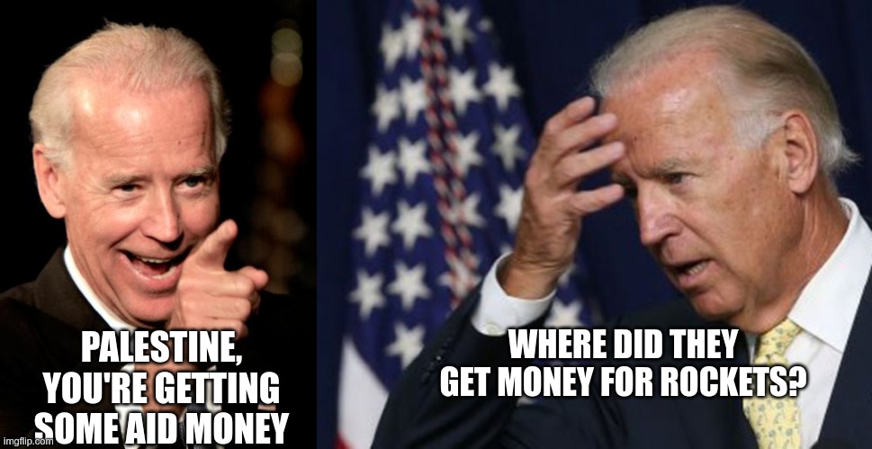 2 + 2 = Cornpop | WHERE DID THEY GET MONEY FOR ROCKETS? PALESTINE, YOU'RE GETTING SOME AID MONEY | image tagged in memes,smilin biden,joe biden worries | made w/ Imgflip meme maker