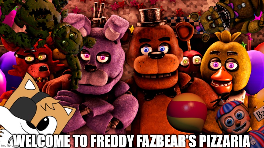 welcome to freddy fazbear's pizzaria including (tails from fnas) | WELCOME TO FREDDY FAZBEAR'S PIZZARIA | image tagged in fnas,five nights at freddy's,foxy,balloon boy fnaf,tails,tails the fox | made w/ Imgflip meme maker