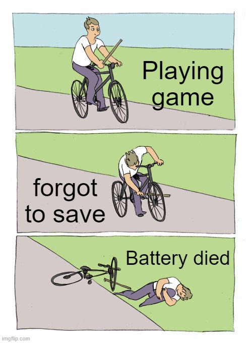 i dont know if its taken or not | Playing game; forgot to save; Battery died | image tagged in memes,bike fall | made w/ Imgflip meme maker