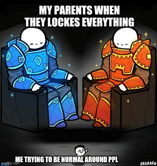 Two giants looking at a small guy | MY PARENTS WHEN THEY LOCKES EVERYTHING; ME TRYING TO BE NORMAL AROUND PPL | image tagged in two giants looking at a small guy | made w/ Imgflip meme maker