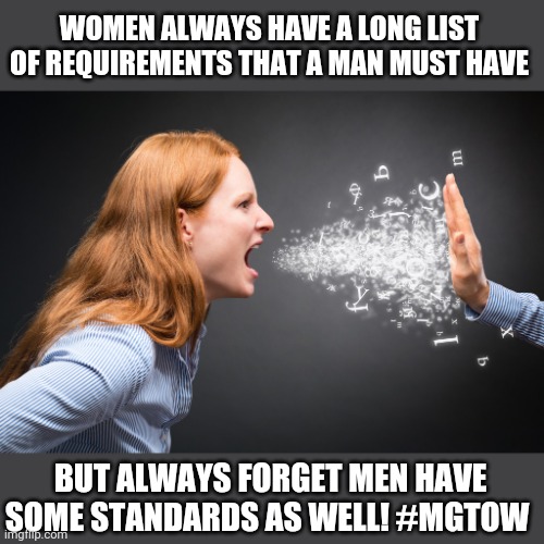 The V Is not worth the hassle! | WOMEN ALWAYS HAVE A LONG LIST OF REQUIREMENTS THAT A MAN MUST HAVE; BUT ALWAYS FORGET MEN HAVE SOME STANDARDS AS WELL! #MGTOW | image tagged in mgtow,red pill,women,feminism,angry woman,marriage | made w/ Imgflip meme maker