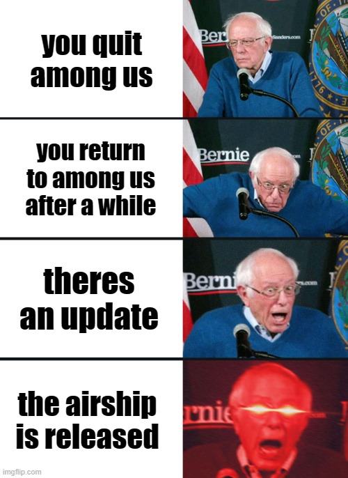 Bernie Sanders reaction (nuked) | you quit among us; you return to among us after a while; theres an update; the airship is released | image tagged in bernie sanders reaction nuked,among us,amogus,sus,memes | made w/ Imgflip meme maker