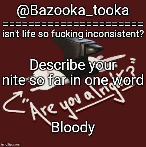 Bazooka's one day Lovejoy template | Describe your nite so far in one word; Bloody | image tagged in bazooka's one day lovejoy template | made w/ Imgflip meme maker