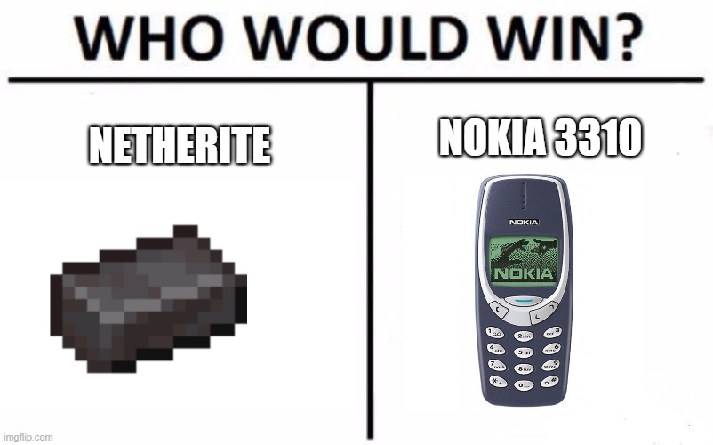 who whould win | NOKIA 3310; NETHERITE | image tagged in nokia 3310,netherite,funny memes,who wou,ha ha ha | made w/ Imgflip meme maker