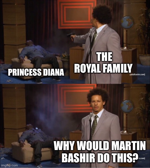 The Royal Family and Diana | THE ROYAL FAMILY; PRINCESS DIANA; WHY WOULD MARTIN BASHIR DO THIS? | image tagged in princess diana,diana,prince charles,queen elizabeth,royal family,martin bashir | made w/ Imgflip meme maker