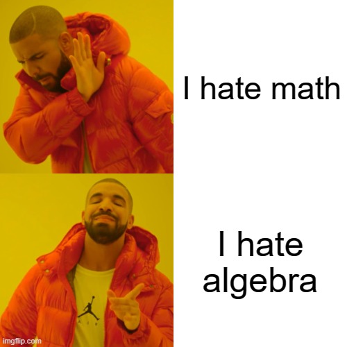 Drake Hotline Bling | I hate math; I hate algebra | image tagged in memes,drake hotline bling | made w/ Imgflip meme maker