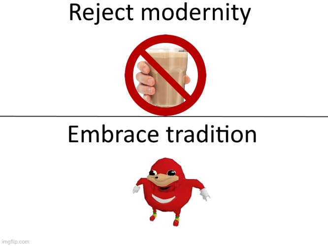 Just do it. | image tagged in reject modernity embrace tradition,ugandan knuckles,choccy milk,memes,dead memes,dab | made w/ Imgflip meme maker