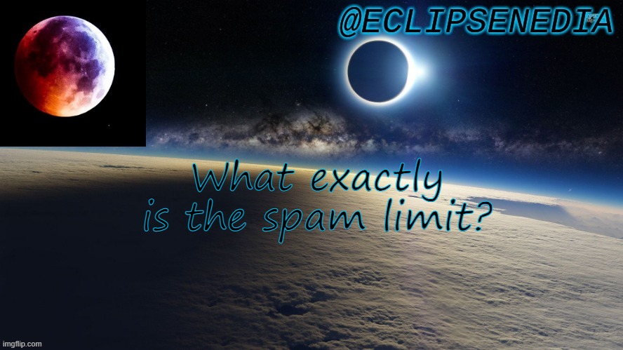 . | What exactly is the spam limit? | made w/ Imgflip meme maker