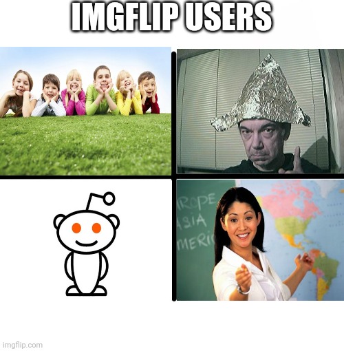 Admit It, You Are One Of These | IMGFLIP USERS | image tagged in memes,blank starter pack,unhelpful high school teacher,conspiracy theory,children,reddit | made w/ Imgflip meme maker