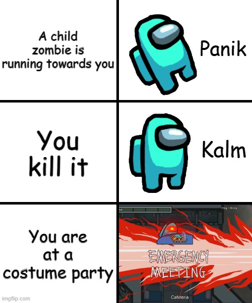 Panik | A child zombie is running towards you; You kill it; You are at a costume party | image tagged in panik kalm panik among us version,panik kalm panik,panik calm panik,memes,among us,emergency meeting among us | made w/ Imgflip meme maker