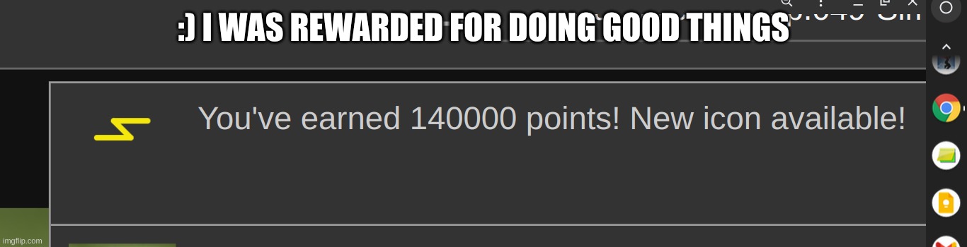 and ive been here for like 5 months? | :) I WAS REWARDED FOR DOING GOOD THINGS | made w/ Imgflip meme maker