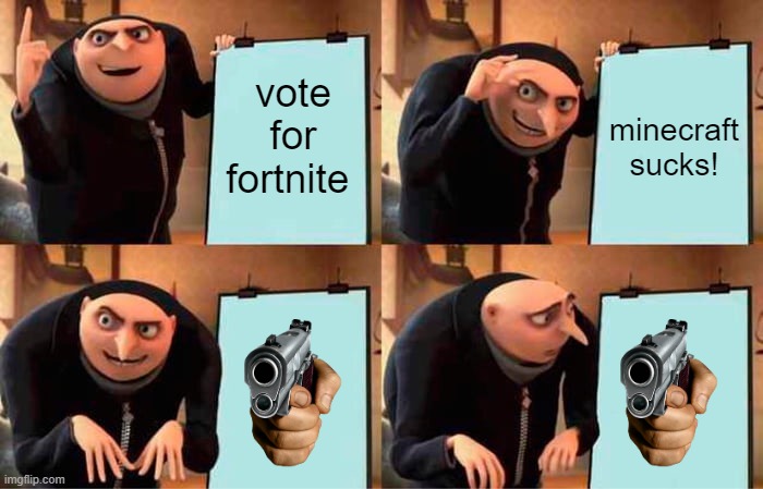 Gru's Plan | vote for fortnite; minecraft sucks! | image tagged in memes,gru's plan | made w/ Imgflip meme maker