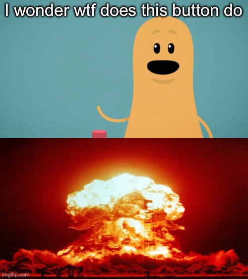 I wonder wtf does this button do | image tagged in i wonder what does this button do | made w/ Imgflip meme maker