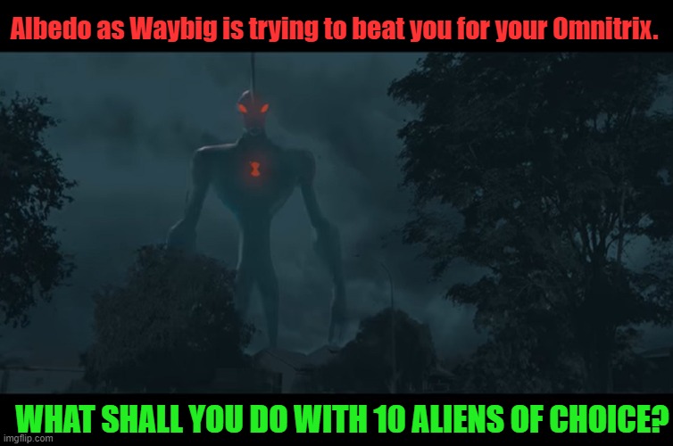 What if you with Omnitrix saw Albedo as Waybig | Albedo as Waybig is trying to beat you for your Omnitrix. WHAT SHALL YOU DO WITH 10 ALIENS OF CHOICE? | image tagged in ben 10 | made w/ Imgflip meme maker
