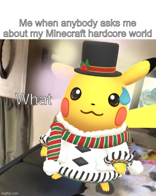 What pikachu | Me when anybody asks me about my Minecraft hardcore world; What | image tagged in what pikachu | made w/ Imgflip meme maker