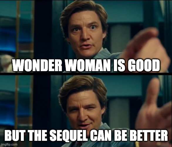 Sequel | WONDER WOMAN IS GOOD; BUT THE SEQUEL CAN BE BETTER | image tagged in life is good but it can be better,memes | made w/ Imgflip meme maker
