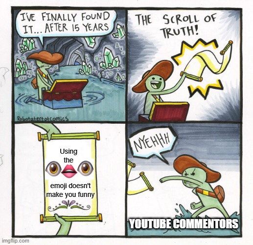 Wow bro that's so funny | Using      the                             emoji doesn't make you funny; YOUTUBE COMMENTORS | image tagged in memes,the scroll of truth | made w/ Imgflip meme maker