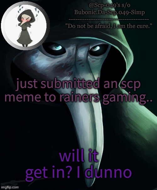 prolly not tho cause i's not funne | just submitted an scp meme to rainers gaming.. will it get in? I dunno | image tagged in simps 049 temp tank you venus | made w/ Imgflip meme maker