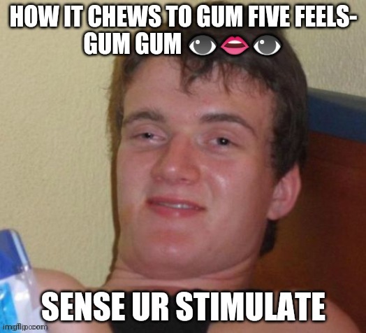 A h y e s shitposting after 1am after I said goodnight. | image tagged in how it chews to gum five feels | made w/ Imgflip meme maker